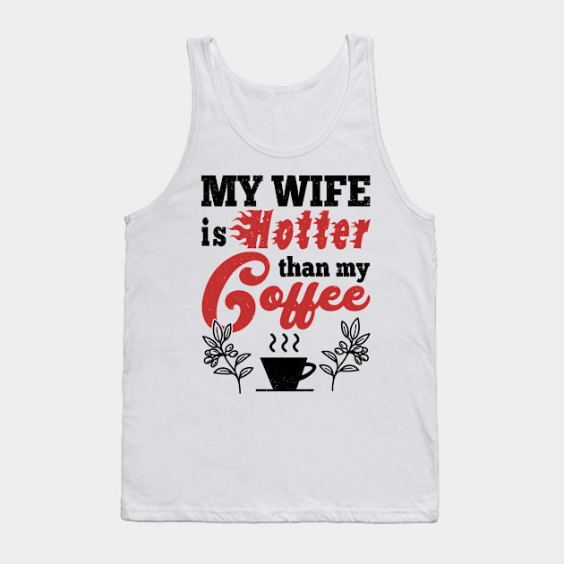 My Wife Is Hotter Than My Coffee Tank Top by Aratack Kinder